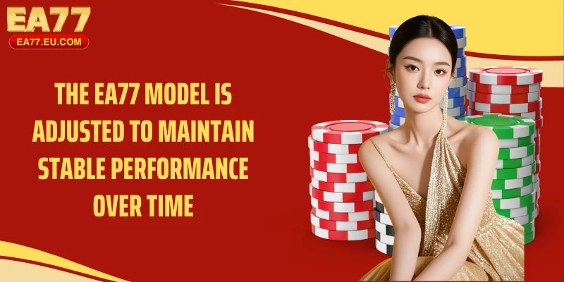 The EA77 model is adjusted to maintain stable performance over time