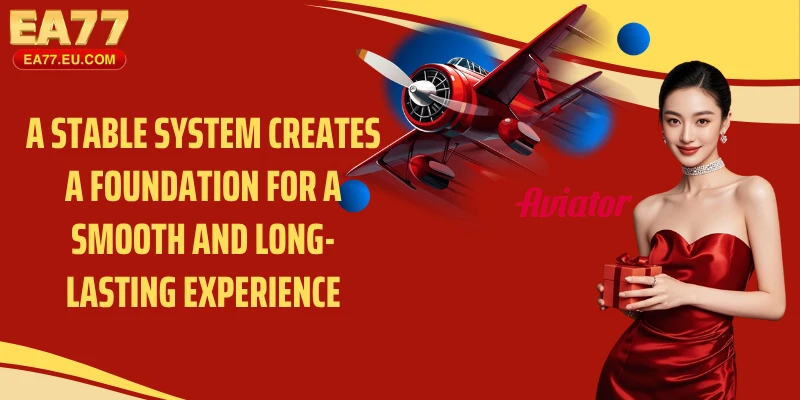 A stable system creates a foundation for a smooth and long-lasting experience
