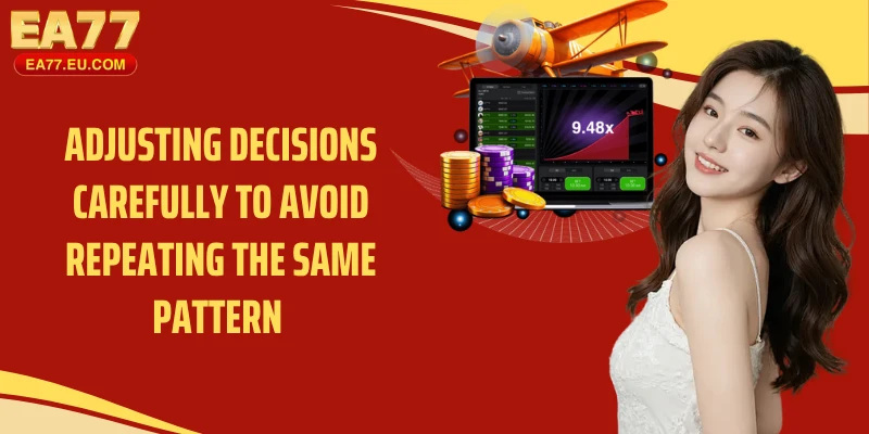 Adjusting decisions carefully to avoid repeating the same pattern 