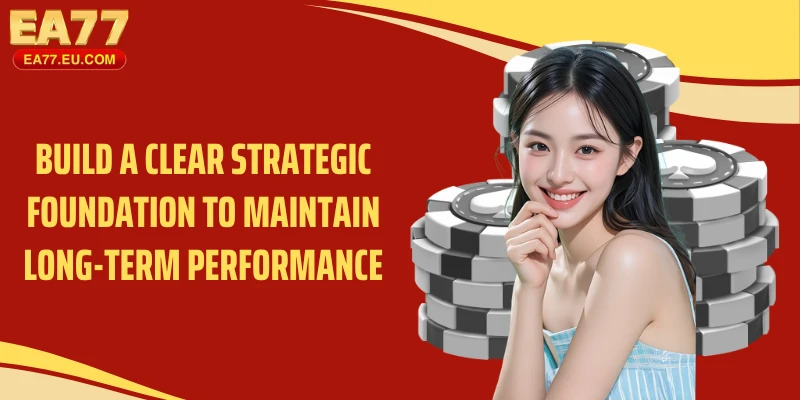 Build a clear strategic foundation to maintain long-term performance