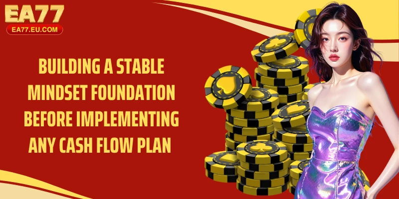 Building a stable mindset foundation before implementing any cash flow plan 