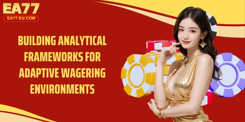 Building analytical frameworks for adaptive wagering environments