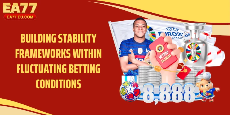 Building stability frameworks within fluctuating betting conditions