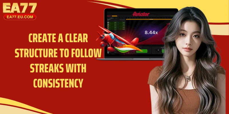Create a clear structure to follow streaks with consistency