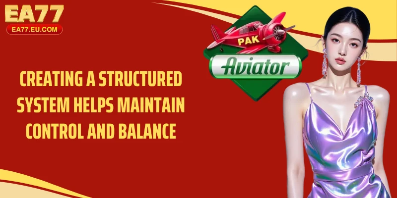 Creating a structured system helps maintain control and balance