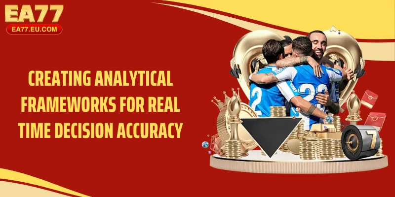Creating analytical frameworks for real time decision accuracy