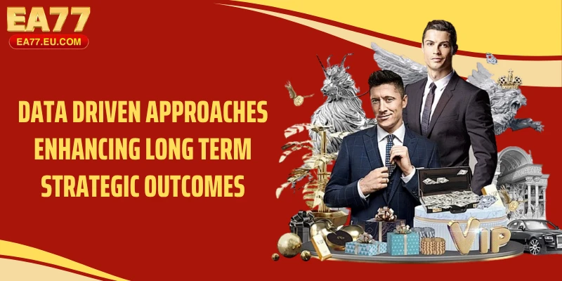 Data driven approaches enhancing long term strategic outcomes