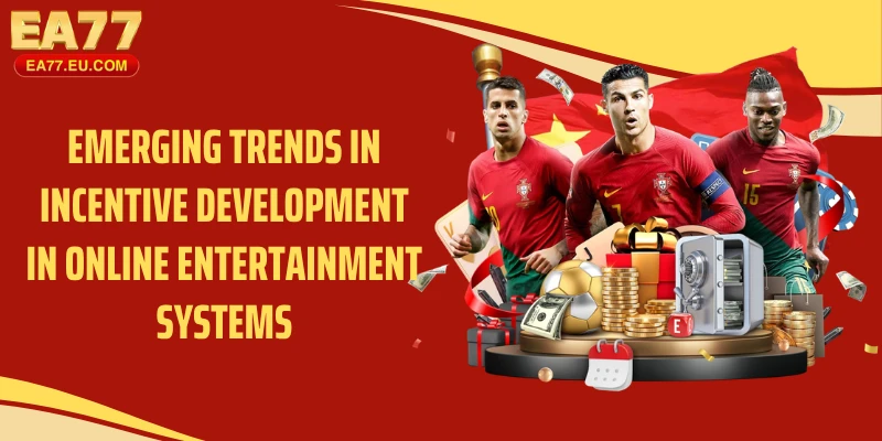 Emerging trends in incentive development in online entertainment systems