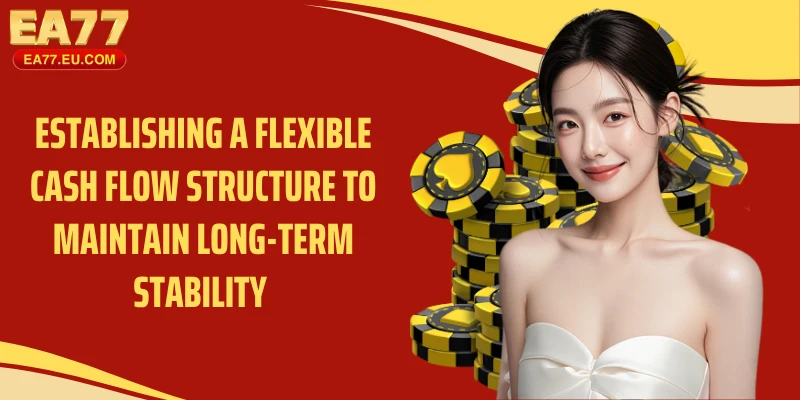 Establishing a flexible cash flow structure to maintain long-term stability 