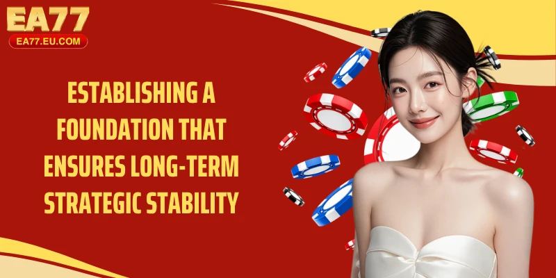 Establishing a foundation that ensures long-term strategic stability