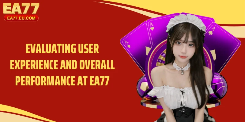 Evaluating user experience and overall performance at EA77