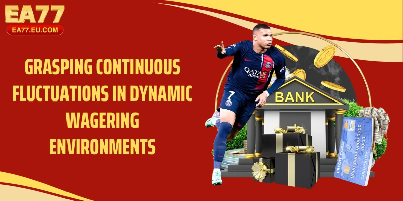 Grasping continuous fluctuations in dynamic wagering environments