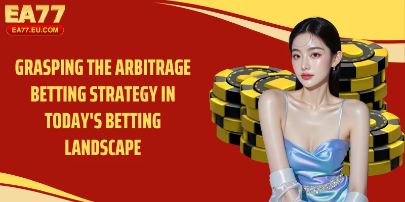 Grasping the arbitrage betting strategy in today's betting landscape