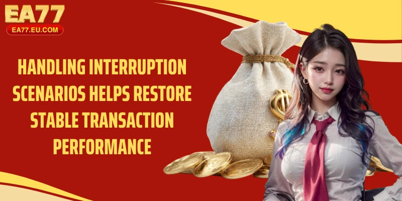 Handling interruption scenarios helps restore stable transaction performance