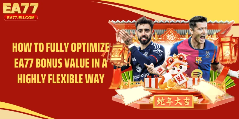 How to fully optimize EA77 bonus value in a highly flexible way