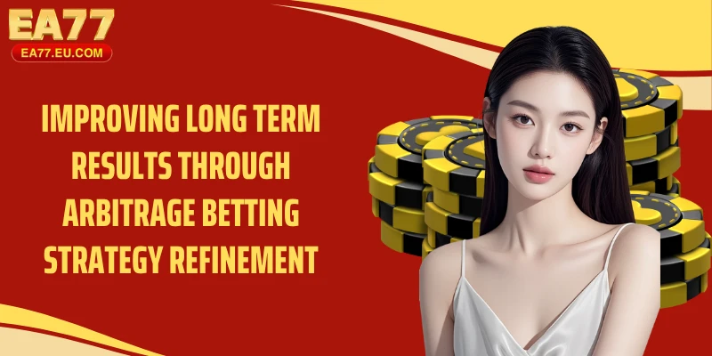 Improving long term results through arbitrage betting strategy refinement