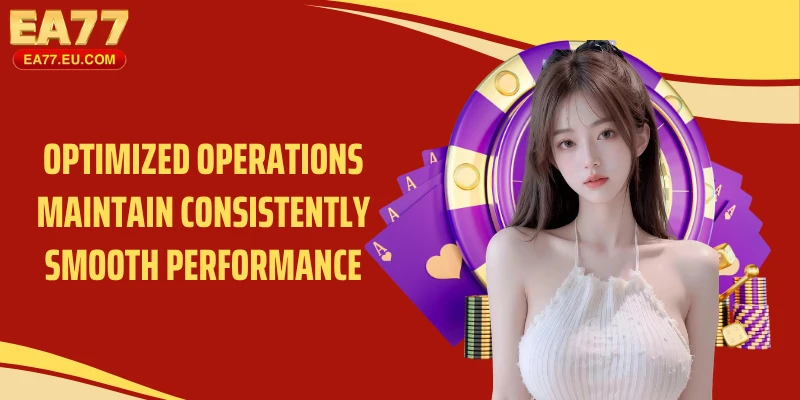 Optimized operations maintain consistently smooth performance