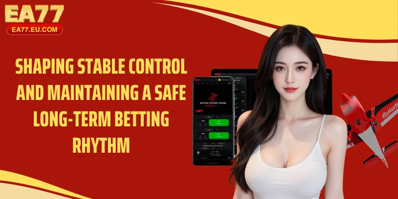 Shaping stable control and maintaining a safe long-term betting rhythm