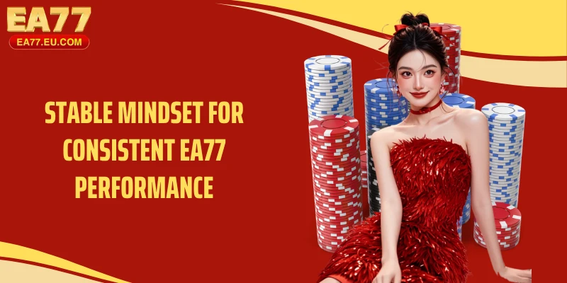 Stable mindset for consistent EA77 performance