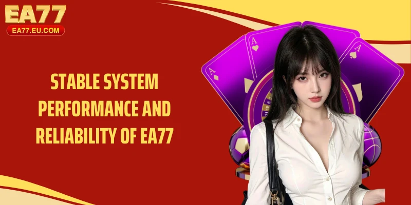 Stable system performance and reliability of EA77