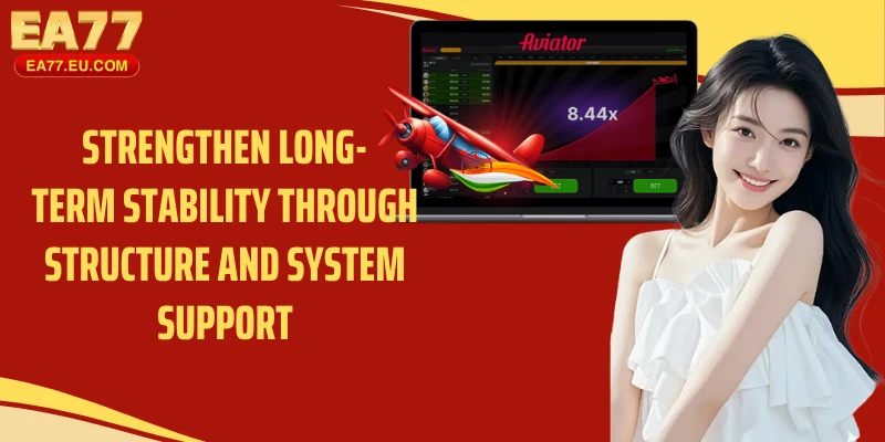 Strengthen long-term stability through structure and system support