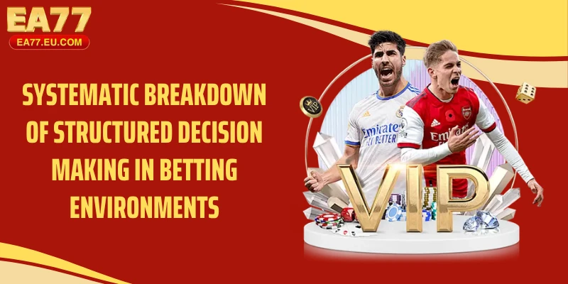 Systematic breakdown of structured decision making in betting environments