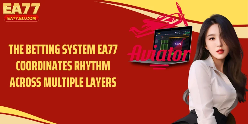 The betting system EA77 coordinates rhythm across multiple layers