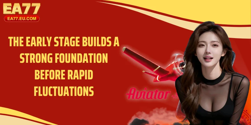 The early stage builds a strong foundation before rapid fluctuations